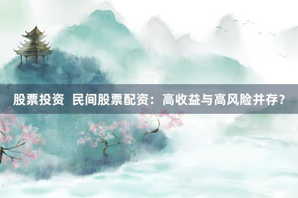 股票投资  民间股票配资：高收益与高风险并存？